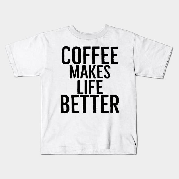 Coffee Makes Life Better Kids T-Shirt by Happy - Design